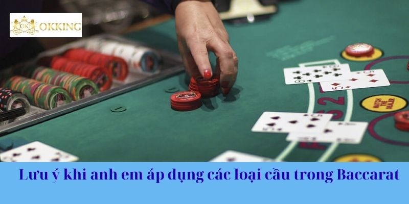 Lưu ý khi anh em áp dụng các loại cầu trong Baccarat