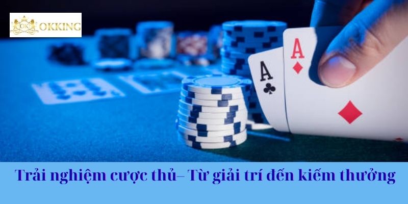 Trải nghiệm cược thủ– Từ giải trí đến kiếm thưởng